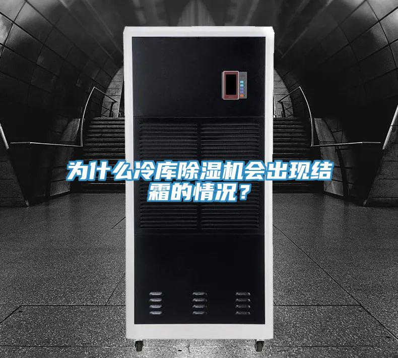 為什么冷庫除濕機(jī)會出現(xiàn)結(jié)霜的情況？