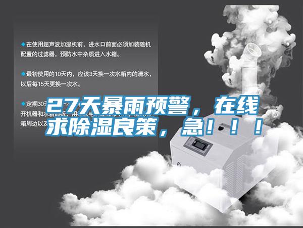 27天暴雨預(yù)警，在線求除濕良策，急?。。?></div>
								<div   id=
