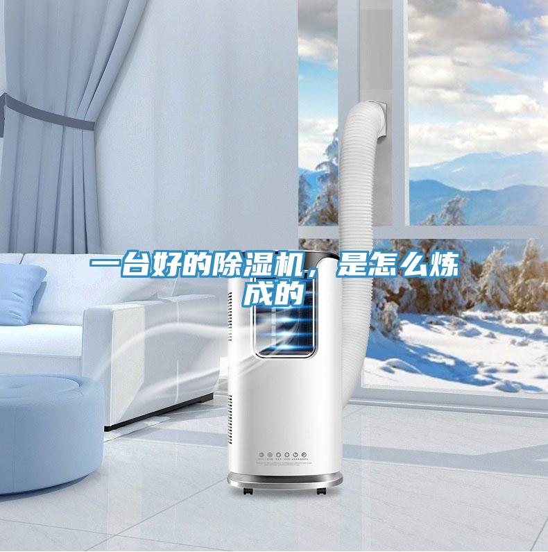 一臺好的除濕機(jī)，是怎么煉成的