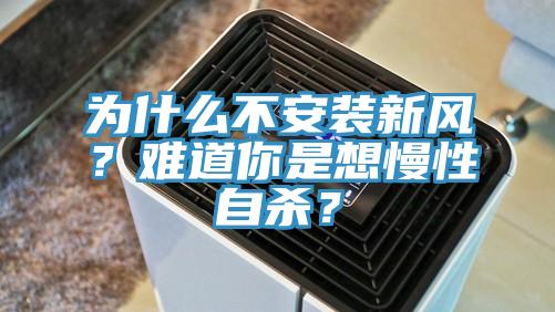 為什么不安裝新風(fēng)？難道你是想慢性自殺？