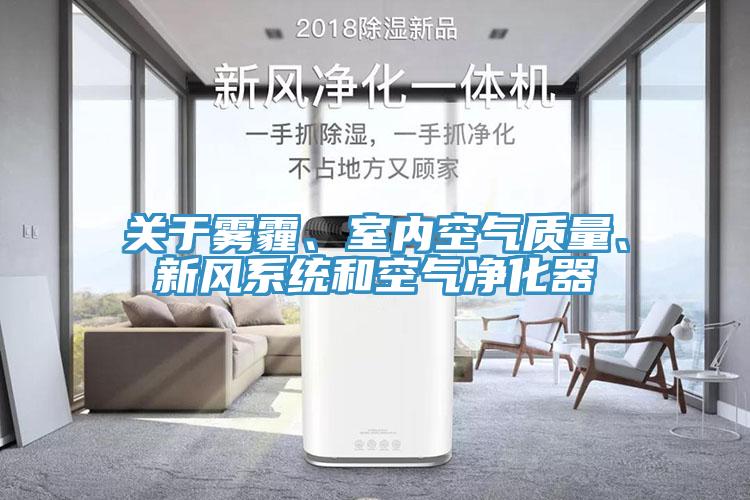關(guān)于霧霾、室內(nèi)空氣質(zhì)量、新風(fēng)系統(tǒng)和空氣凈化器