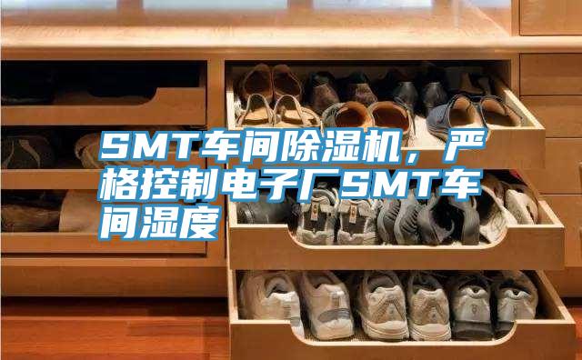 SMT車(chē)間除濕機(jī)，嚴(yán)格控制電子廠SMT車(chē)間濕度