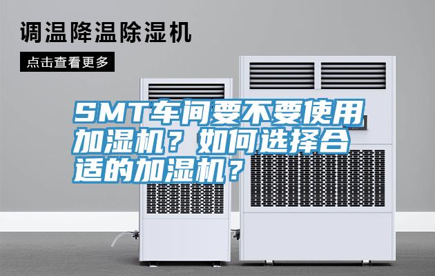 SMT車(chē)間要不要使用加濕機(jī)？如何選擇合適的加濕機(jī)？