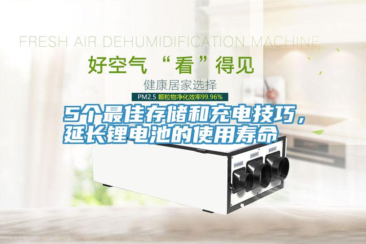 5個(gè)最佳存儲(chǔ)和充電技巧，延長鋰電池的使用壽命