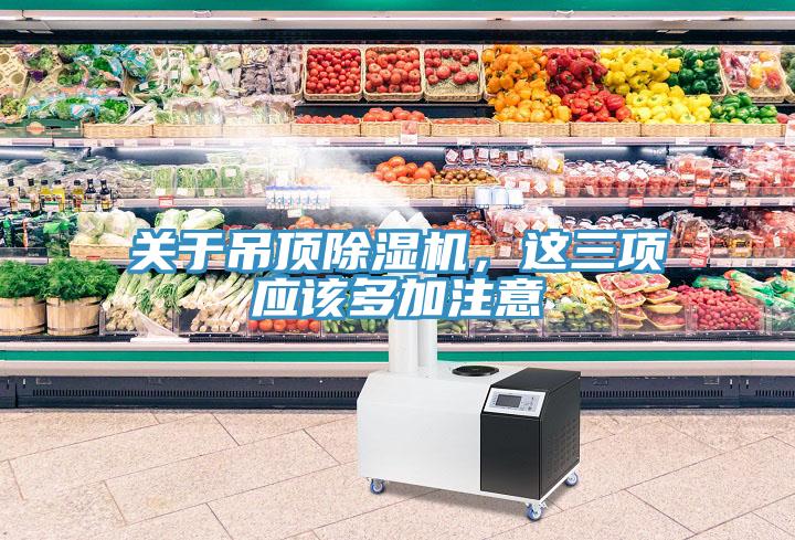 關(guān)于吊頂除濕機(jī)，這三項應(yīng)該多加注意
