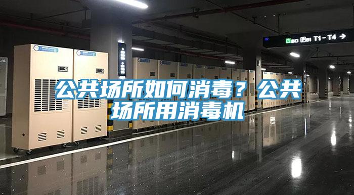 公共場所如何消毒？公共場所用消毒機