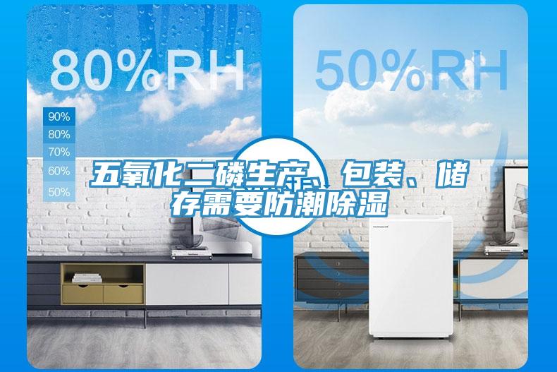 五氧化二磷生產(chǎn)、包裝、儲(chǔ)存需要防潮除濕