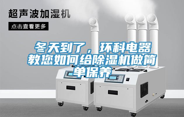冬天到了，環(huán)科電器教您如何給除濕機(jī)做簡單保養(yǎng)