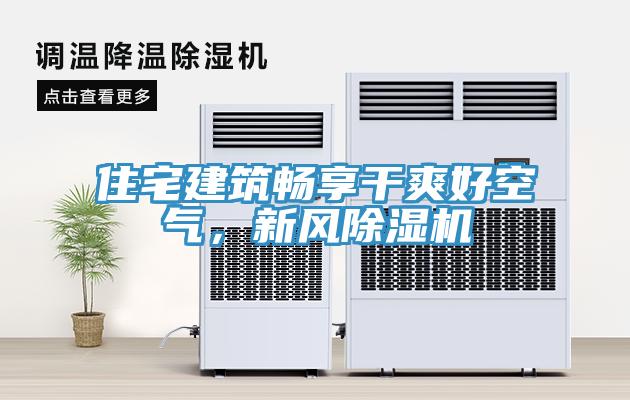 住宅建筑暢享干爽好空氣，新風除濕機