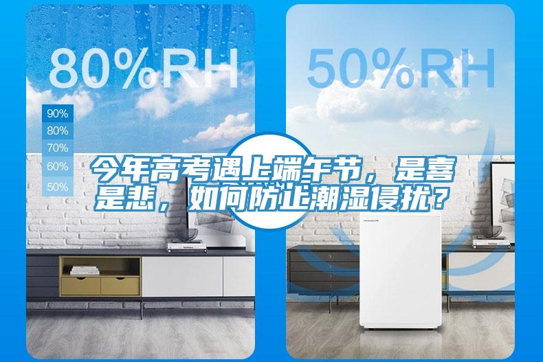 今年高考遇上端午節(jié)，是喜是悲，如何防止潮濕侵?jǐn)_？