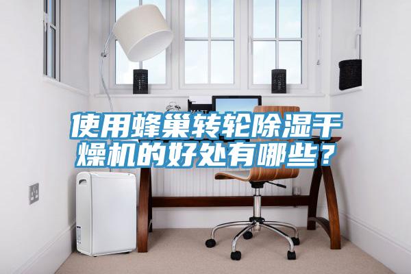 使用蜂巢轉(zhuǎn)輪除濕干燥機的好處有哪些？