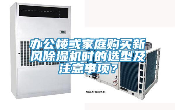辦公樓或家庭購買新風(fēng)除濕機(jī)時的選型及注意事項？