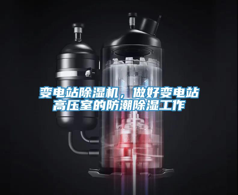 變電站除濕機(jī)，做好變電站高壓室的防潮除濕工作
