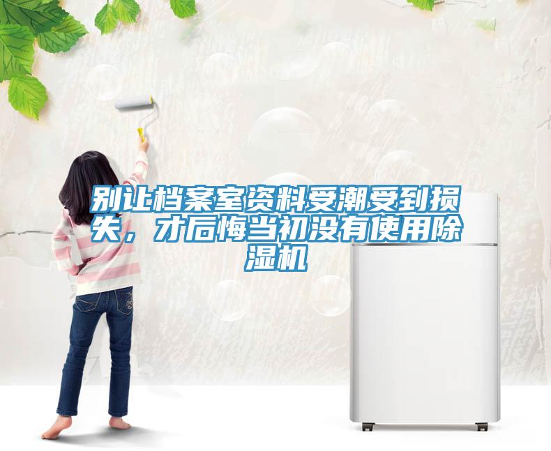 別讓檔案室資料受潮受到損失，才后悔當初沒有使用除濕機