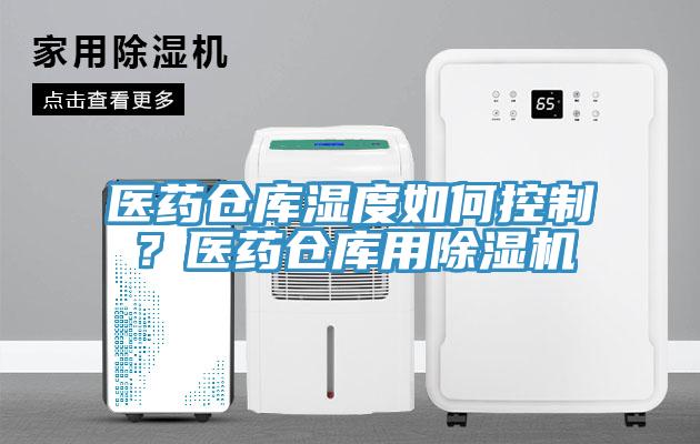醫(yī)藥倉庫濕度如何控制？醫(yī)藥倉庫用除濕機