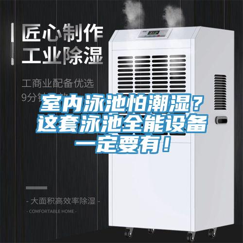 室內(nèi)泳池怕潮濕？這套泳池全能設(shè)備一定要有！