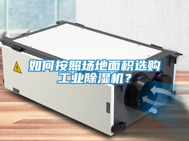 如何按照?qǐng)龅孛娣e選購工業(yè)除濕機(jī)？