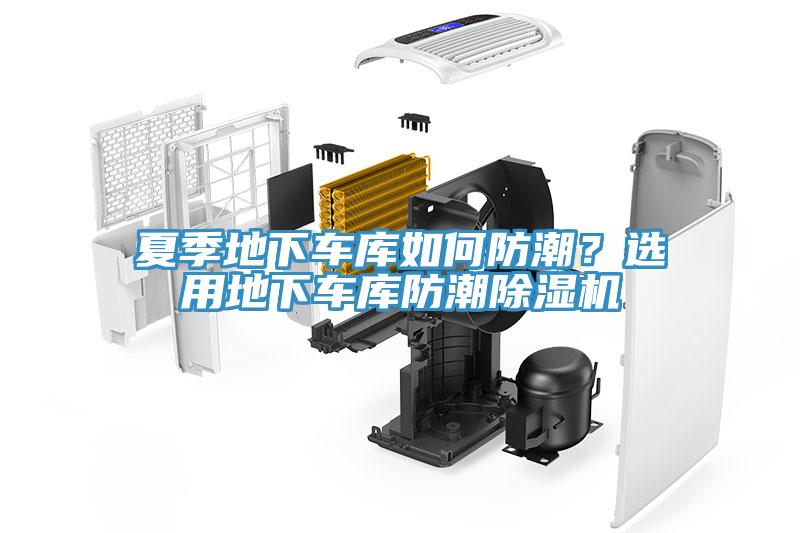夏季地下車庫如何防潮？選用地下車庫防潮除濕機