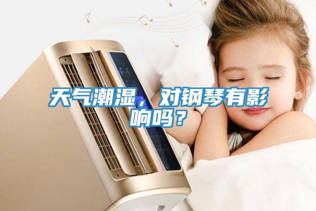 天氣潮濕，對(duì)鋼琴有影響嗎？