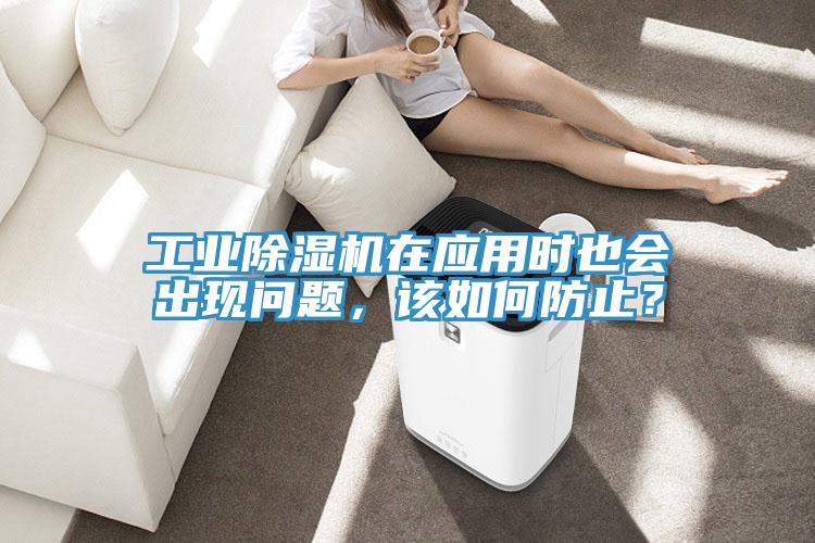 工業(yè)除濕機(jī)在應(yīng)用時(shí)也會(huì)出現(xiàn)問(wèn)題，該如何防止？