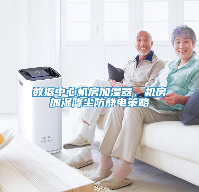 數(shù)據(jù)中心機(jī)房加濕器，機(jī)房加濕降塵防靜電策略