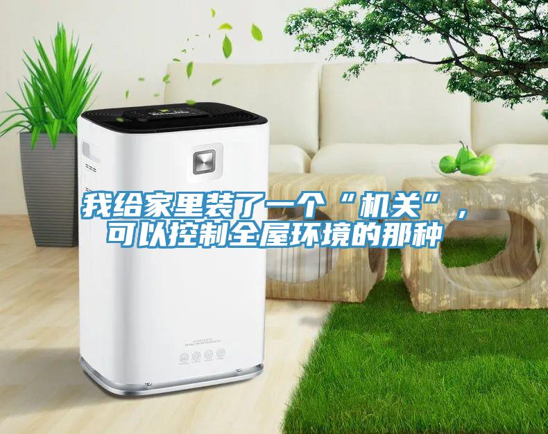 我給家里裝了一個“機(jī)關(guān)”，可以控制全屋環(huán)境的那種