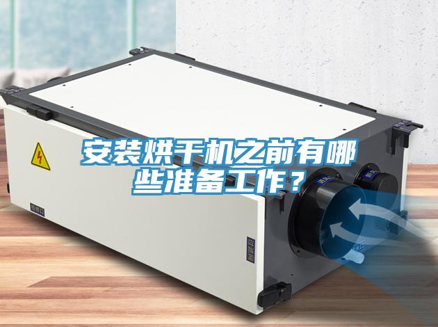 安裝烘干機(jī)之前有哪些準(zhǔn)備工作？