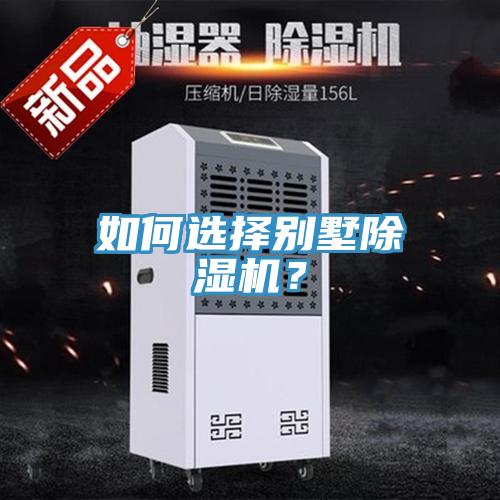 如何選擇別墅除濕機(jī)？