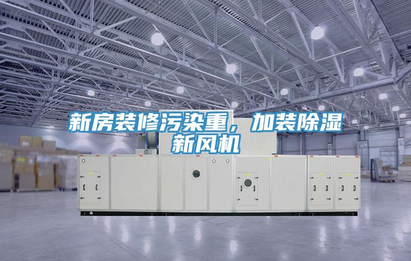 新房裝修污染重，加裝除濕新風(fēng)機(jī)