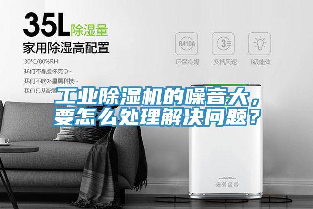 工業(yè)除濕機(jī)的噪音大，要怎么處理解決問題？