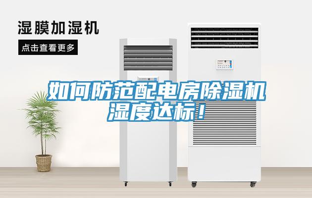如何防范配電房除濕機(jī)濕度達(dá)標(biāo)！