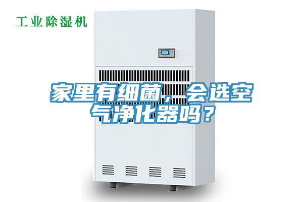 家里有細(xì)菌，會(huì)選空氣凈化器嗎？
