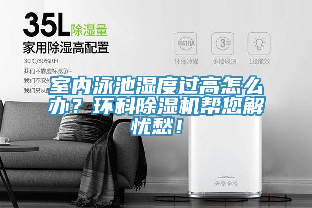 室內(nèi)泳池濕度過(guò)高怎么辦？環(huán)科除濕機(jī)幫您解憂愁！