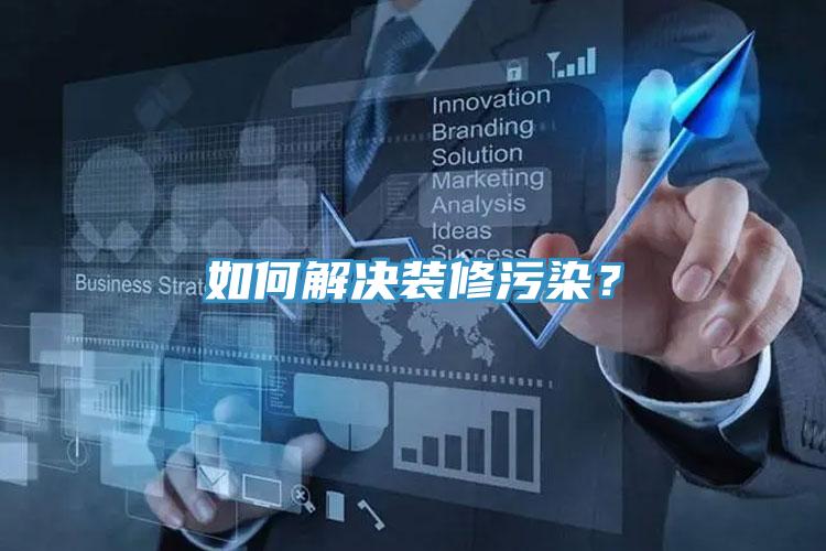 如何解決裝修污染？