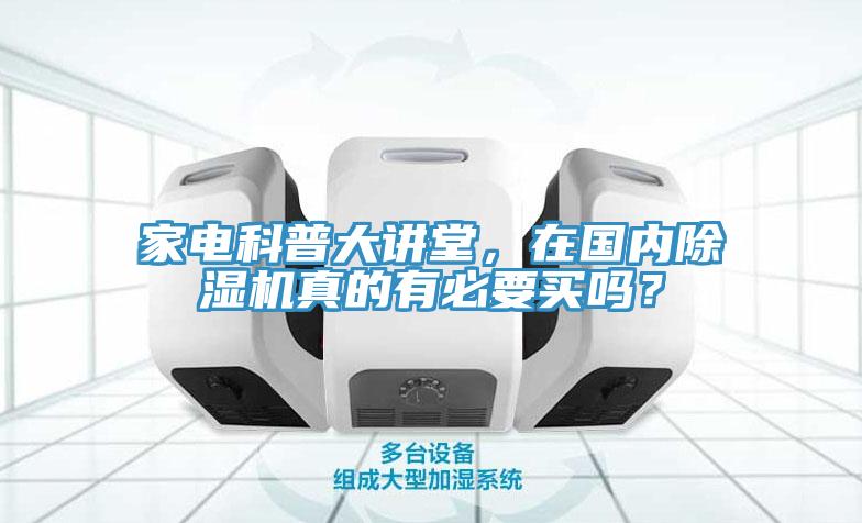 家電科普大講堂，在國(guó)內(nèi)除濕機(jī)真的有必要買嗎？