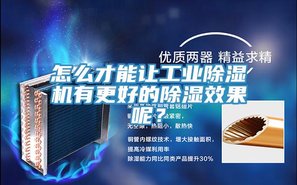 怎么才能讓工業(yè)除濕機(jī)有更好的除濕效果呢？
