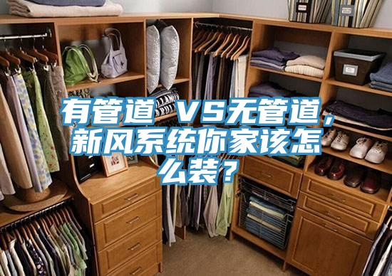 有管道 VS無(wú)管道，新風(fēng)系統(tǒng)你家該怎么裝？