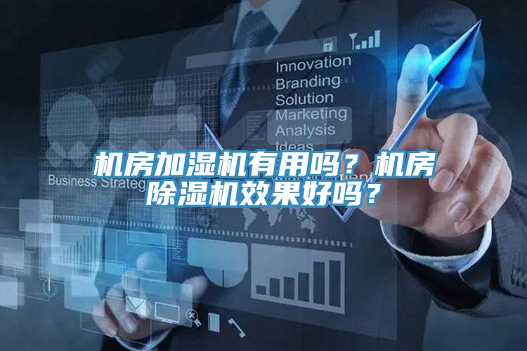 機(jī)房加濕機(jī)有用嗎？機(jī)房除濕機(jī)效果好嗎？