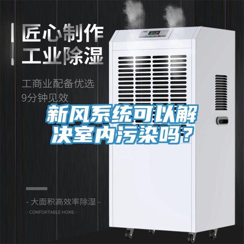 新風(fēng)系統(tǒng)可以解決室內(nèi)污染嗎？
