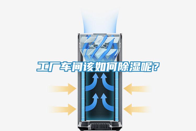 工廠車間該如何除濕呢？