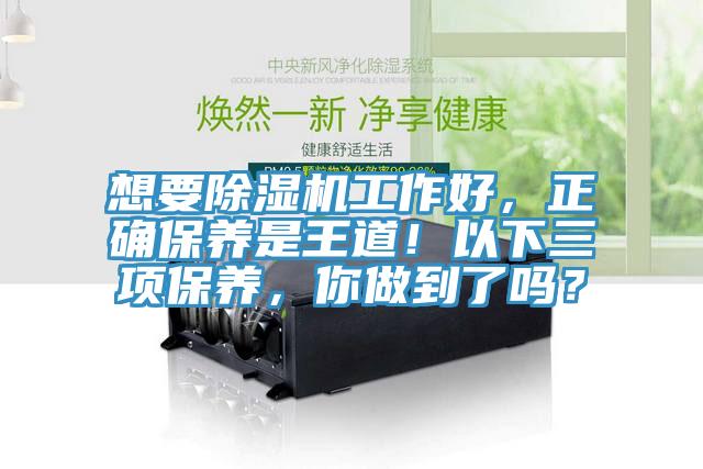 想要除濕機工作好，正確保養(yǎng)是王道！以下三項保養(yǎng)，你做到了嗎？