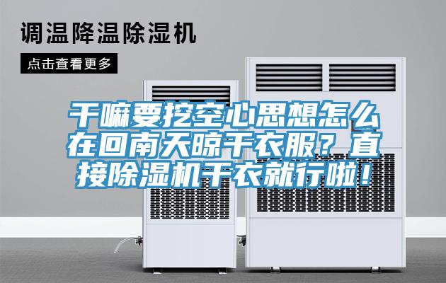干嘛要挖空心思想怎么在回南天晾干衣服？直接除濕機(jī)干衣就行啦！