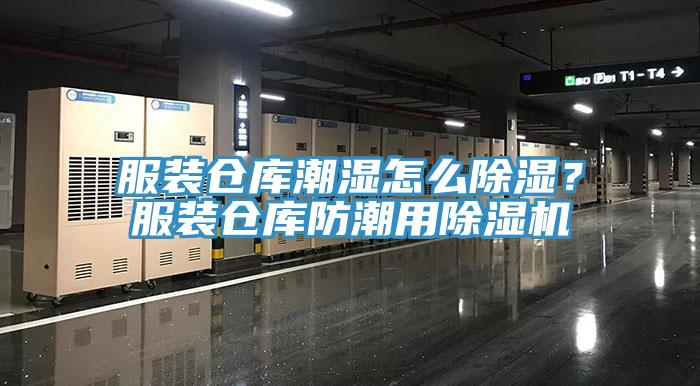 服裝倉(cāng)庫(kù)潮濕怎么除濕？服裝倉(cāng)庫(kù)防潮用除濕機(jī)