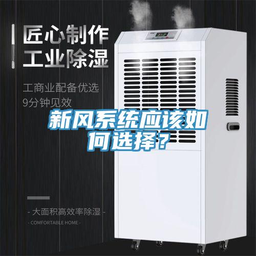 新風(fēng)系統(tǒng)應(yīng)該如何選擇？