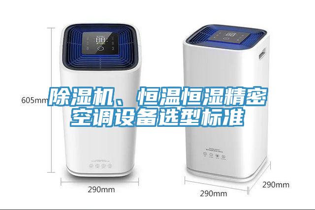 除濕機(jī)、恒溫恒濕精密空調(diào)設(shè)備選型標(biāo)準(zhǔn)