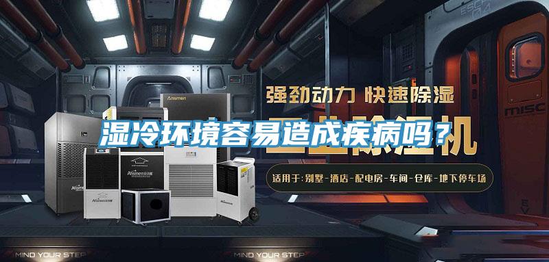 濕冷環(huán)境容易造成疾病嗎？