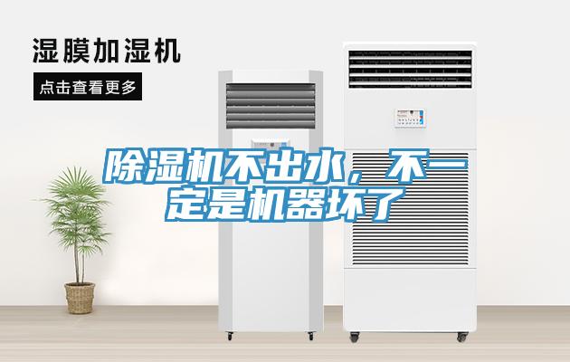 除濕機(jī)不出水，不一定是機(jī)器壞了