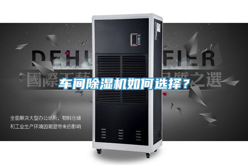車間除濕機(jī)如何選擇？