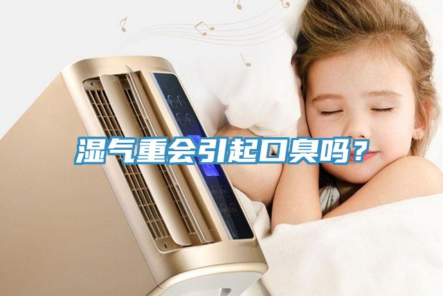 濕氣重會(huì)引起口臭嗎？