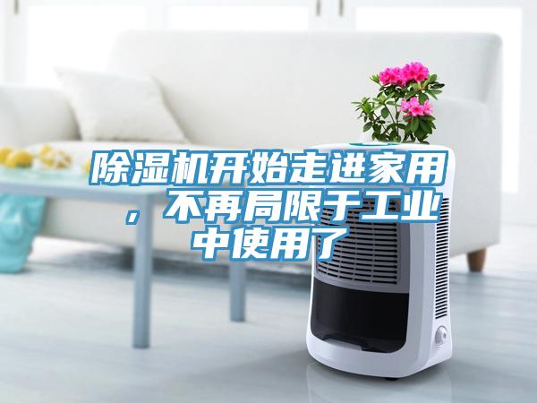 除濕機(jī)開始走進(jìn)家用 ，不再局限于工業(yè)中使用了